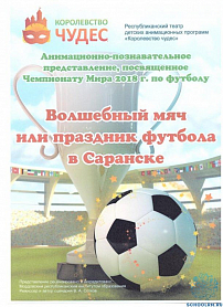 Анимационно-познавательное представление, посвященное Чемпионату Мира 2018 г по футболу «Волшебный мяч или праздник футбола в Саранске»